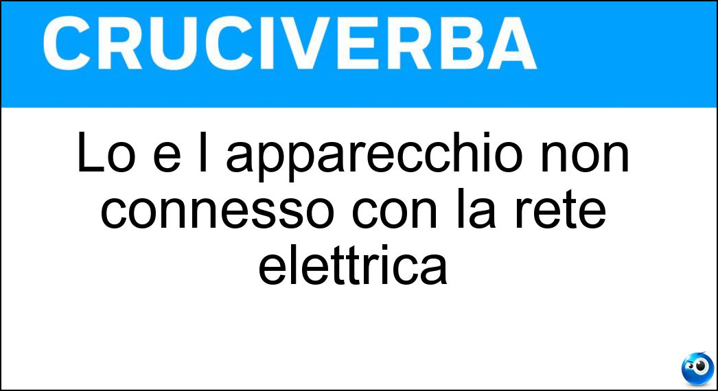 Lo è l apparecchio non connesso con la rete elettrica Soluzione Lo è l apparecchio non connesso con la rete elettrica - Scollegato