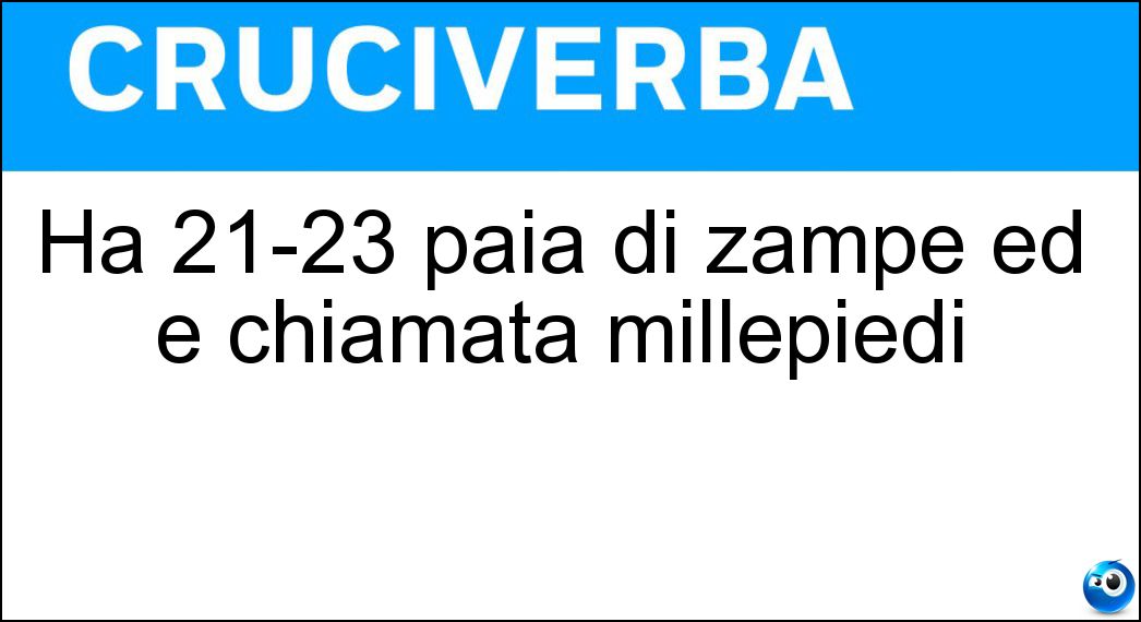 Ha 21-23 paia di zampe ed è chiamata millepiedi Soluzione Ha 21-23 paia di zampe ed è chiamata millepiedi - Scolopendra