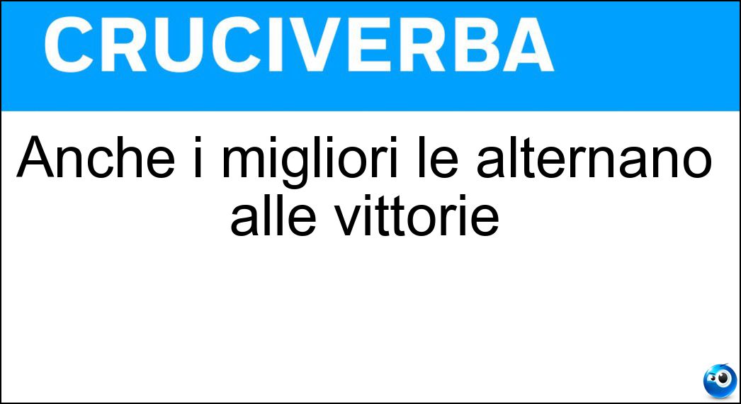 Anche i migliori le alternano alle vittorie Soluzione Cruciverba: Anche i migliori le alternano alle vittorie - Risposta Sconfitte