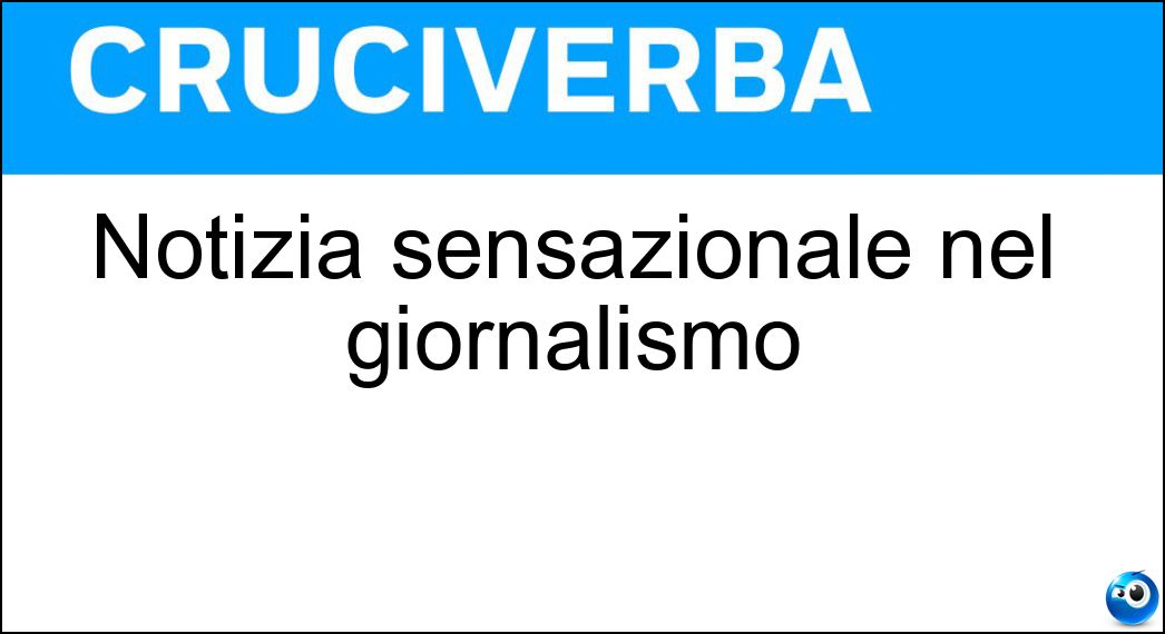 Notizia sensazionale nel giornalismo Soluzione Cruciverba: Notizia sensazionale nel giornalismo - Risposta Scoop