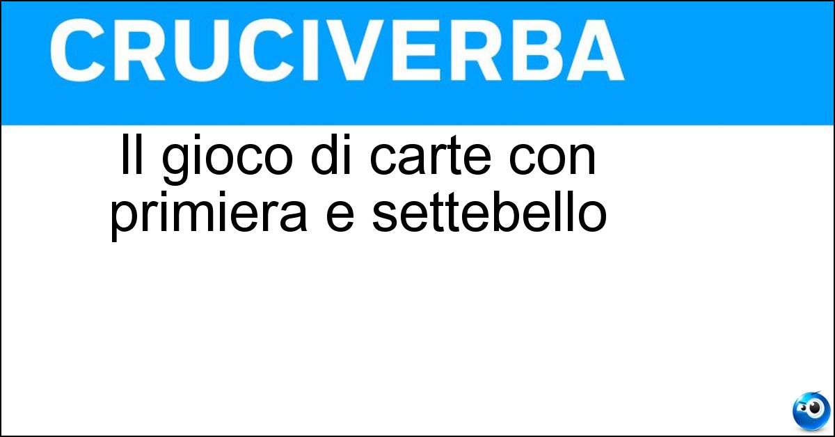 Il gioco di carte con primiera e settebello Soluzione Il gioco di carte con primiera e settebello - Scopa