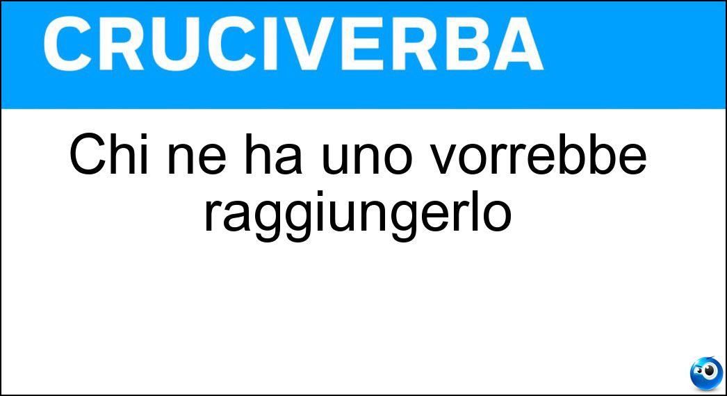 Chi ne ha uno vorrebbe raggiungerlo Soluzione Chi ne ha uno vorrebbe raggiungerlo - Scopo