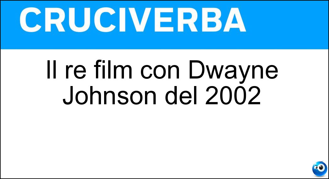 Il re film con Dwayne Johnson del 2002 Soluzione Cruciverba: Il re film con Dwayne Johnson del 2002 - Risposta Scorpione