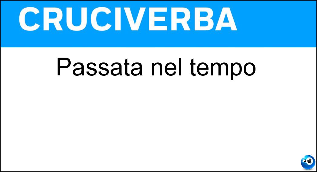 Passata nel tempo Soluzione Passata nel tempo - Scorsa