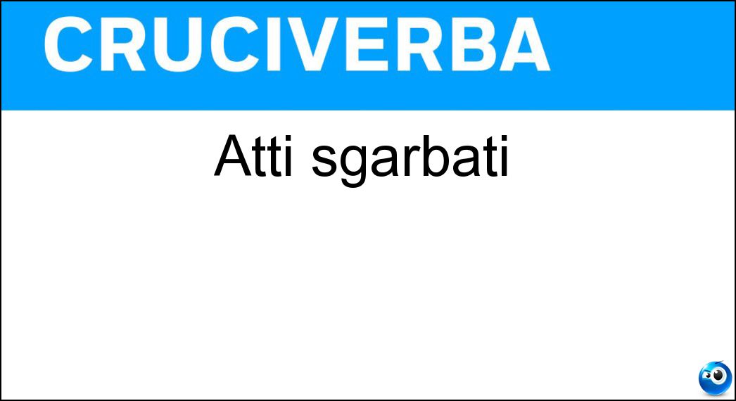 Atti sgarbati Soluzione Atti sgarbati - Scortesie