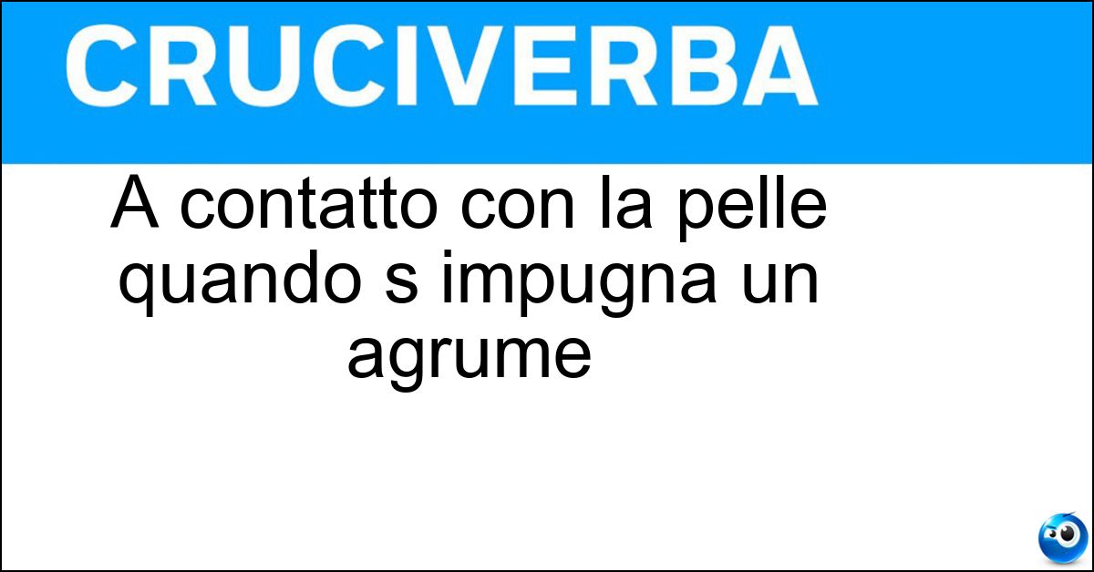A contatto con la pelle quando s impugna un agrume Soluzione A contatto con la pelle quando s impugna un agrume - Scorza
