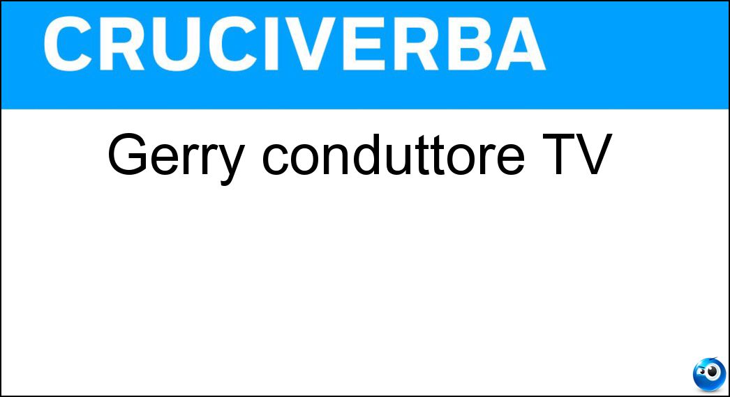 Soluzione Gerry conduttore TV - Scotti