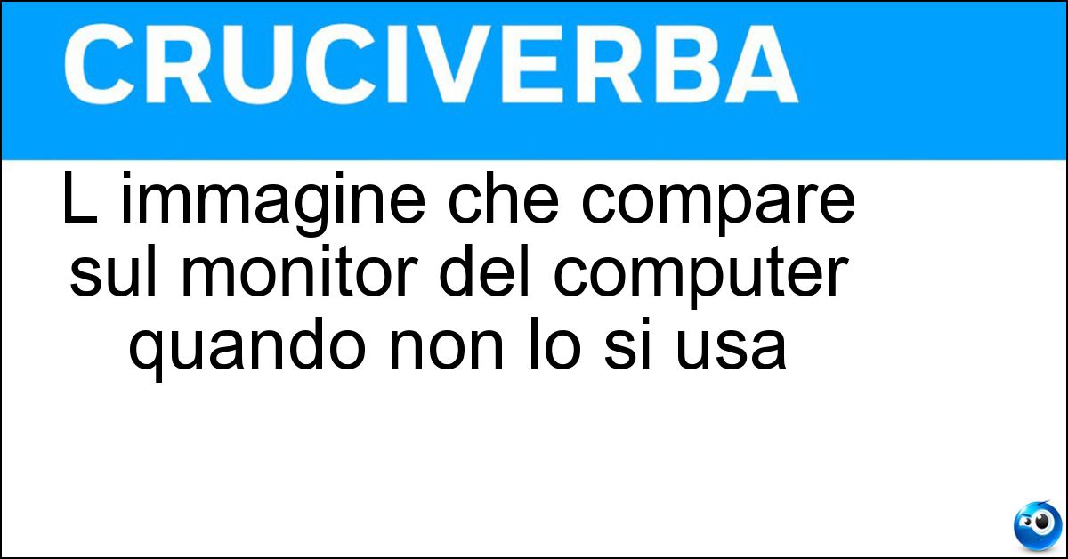 Soluzione L immagine che compare sul monitor del computer quando non lo si usa - Screensaver