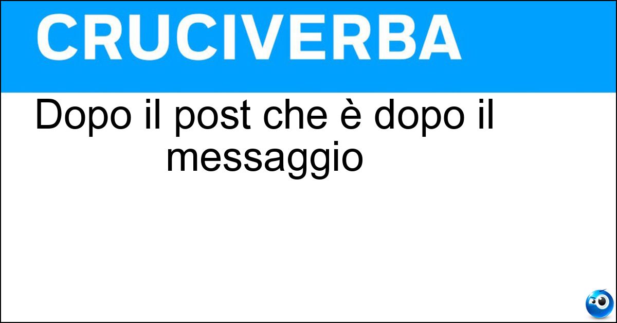Dopo il post che è dopo il messaggio Soluzione Dopo il post che è dopo il messaggio - Scriptum