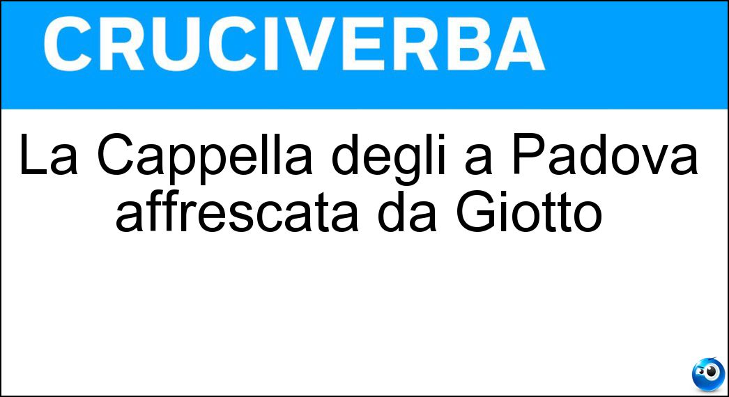 La Cappella degli a Padova affrescata da Giotto