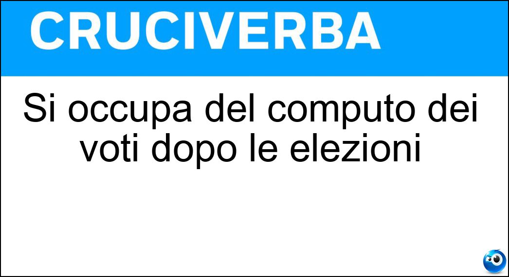 Si occupa del computo dei voti dopo le elezioni Soluzione Cruciverba: Si occupa del computo dei voti dopo le elezioni - Risposta Scrutinatore
