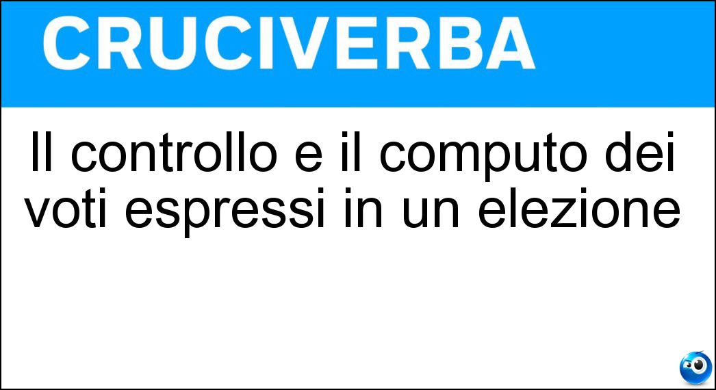 Il controllo e il computo dei voti espressi in un elezione Soluzione Cruciverba: Il controllo e il computo dei voti espressi in un elezione - Risposta Scrutinio