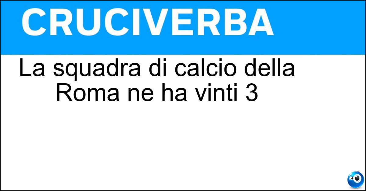 La squadra di calcio della Roma ne ha vinti 3 Soluzione La squadra di calcio della Roma ne ha vinti 3 - Scudetti