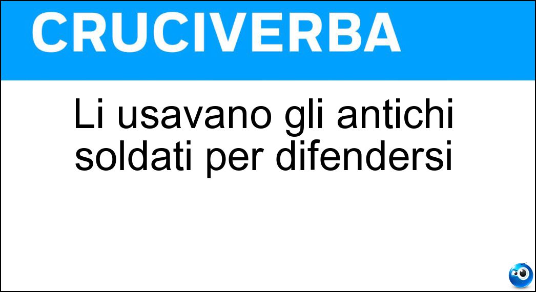 Li usavano gli antichi soldati per difendersi Soluzione Cruciverba: Li usavano gli antichi soldati per difendersi - Risposta Scudi