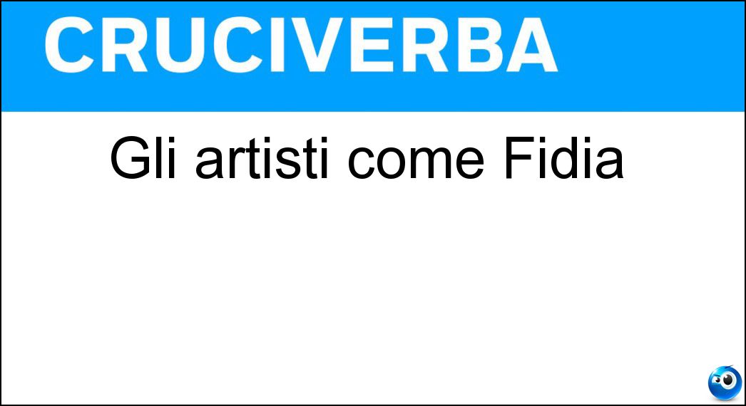 Gli artisti come Fidia Soluzione Cruciverba: Gli artisti come Fidia - Risposta Scultori