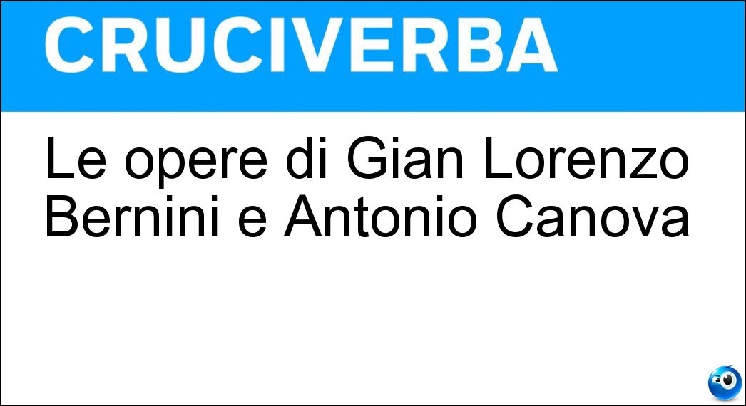Le opere di Gian Lorenzo Bernini e Antonio Canova Soluzione Cruciverba: Le opere di Gian Lorenzo Bernini e Antonio Canova - Risposta Sculture