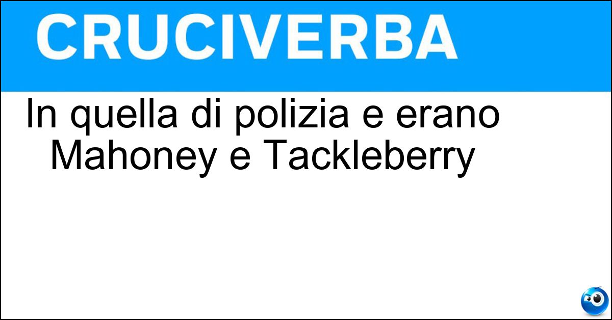 Soluzione In quella di polizia e erano Mahoney e Tackleberry - Scuola