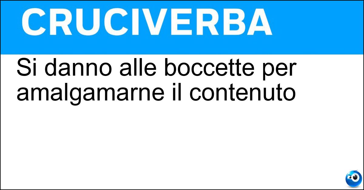 Soluzione Si danno alle boccette per amalgamarne il contenuto - Scuotimenti