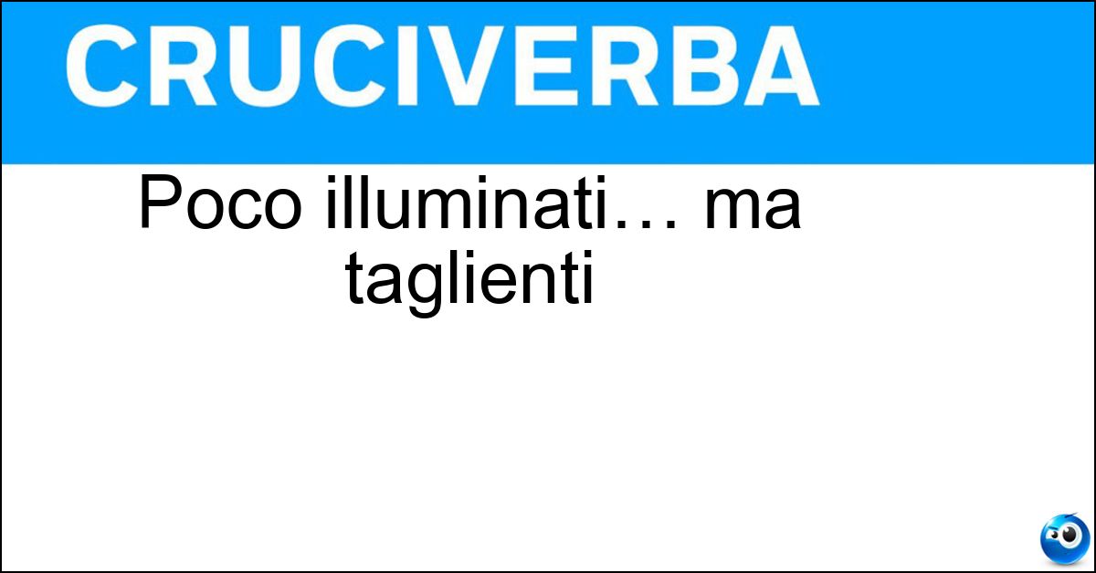 Soluzione Poco illuminati… ma taglienti - Scuri