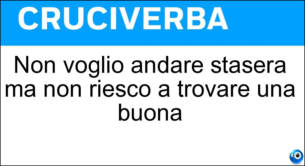 Non voglio andare stasera ma non riesco a trovare una buona