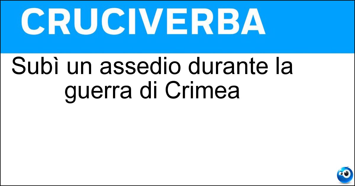 Subì un assedio durante la guerra di Crimea