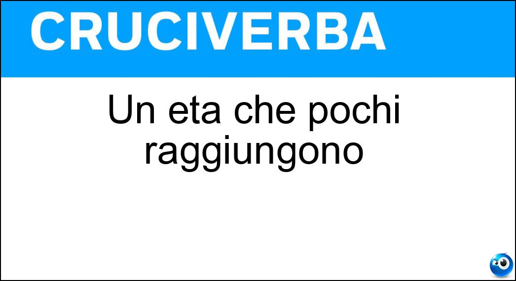 Un età che pochi raggiungono