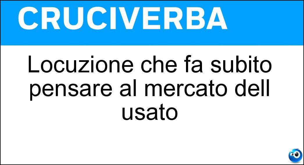 Locuzione che fa subito pensare al mercato dell usato