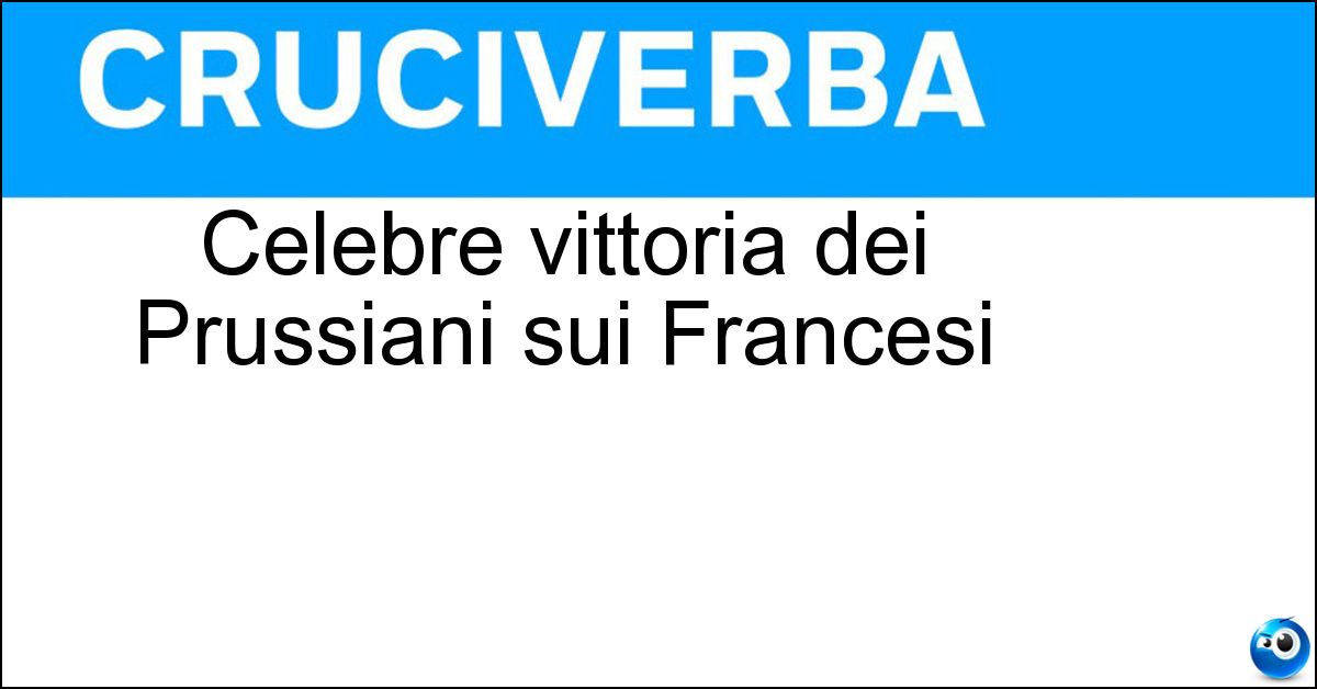 Celebre vittoria dei Prussiani sui Francesi Soluzione Celebre vittoria dei Prussiani sui Francesi - Sedan