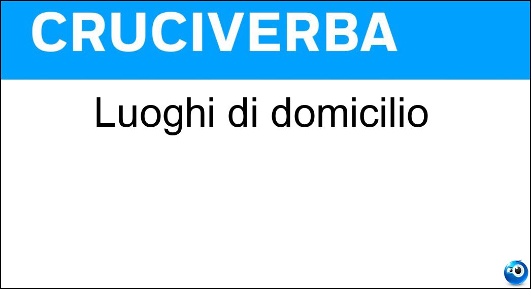 Luoghi di domicilio Soluzione Cruciverba: Luoghi di domicilio - Risposta Sedi