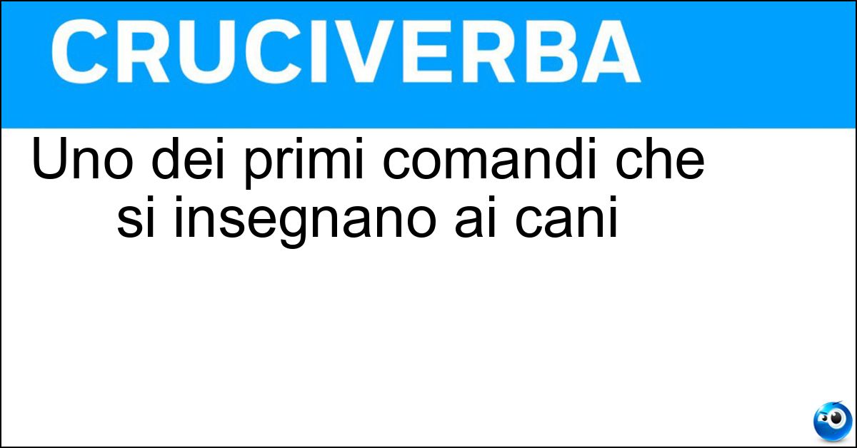 Uno dei primi comandi che si insegnano ai cani Soluzione Uno dei primi comandi che si insegnano ai cani - Seduto