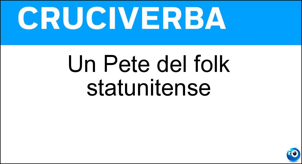 Un Pete del folk statunitense Soluzione Un Pete del folk statunitense - Seeger