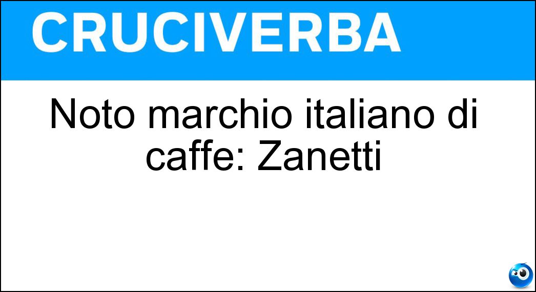 Noto marchio italiano di caffè: Zanetti Soluzione Cruciverba: Noto marchio italiano di caffè: Zanetti - Risposta Segafredo