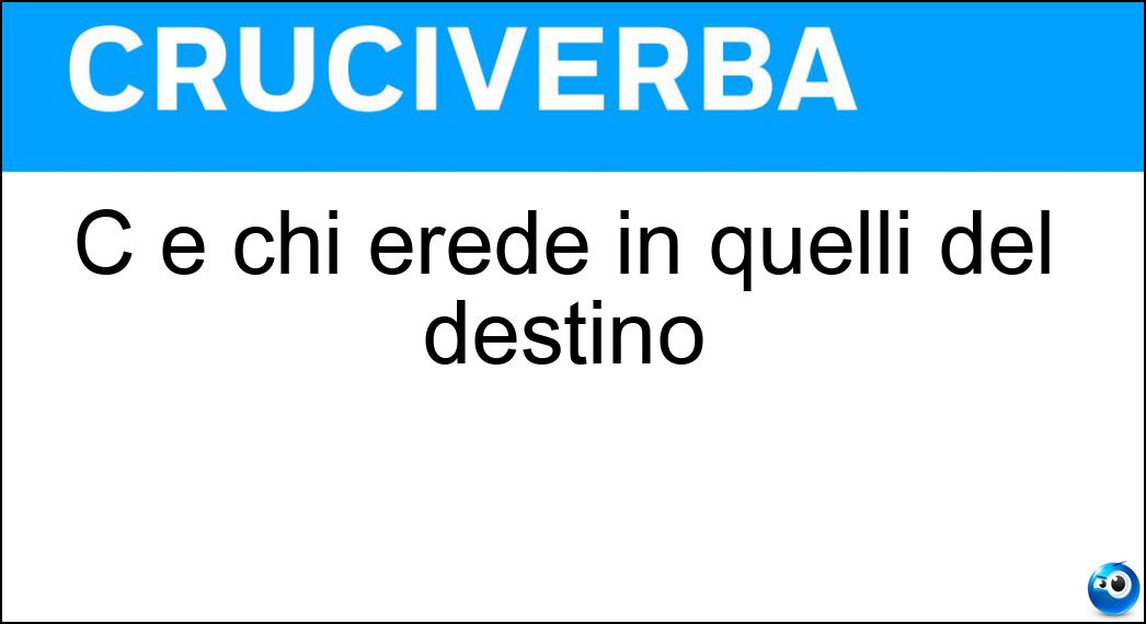 C è chi erede in quelli del destino