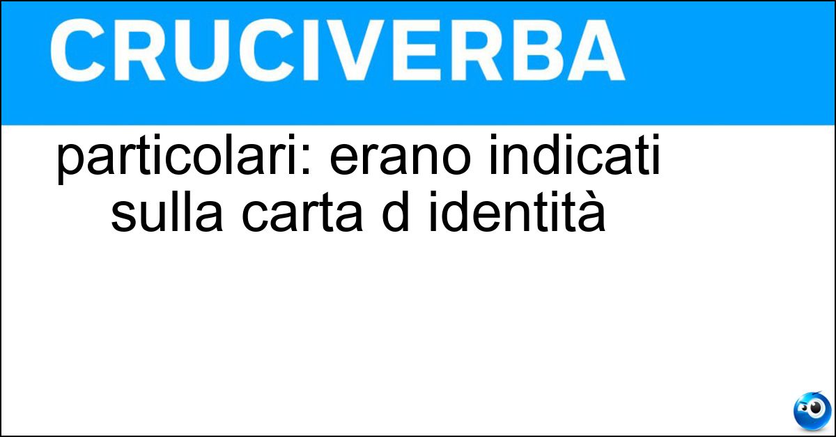 particolari: erano indicati sulla carta d identità Soluzione particolari: erano indicati sulla carta d identità - Segni