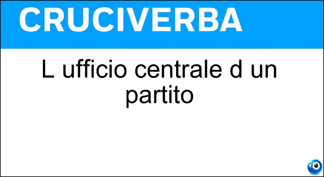 L ufficio centrale d un partito Soluzione Cruciverba: L ufficio centrale d un partito - Risposta Segreteria