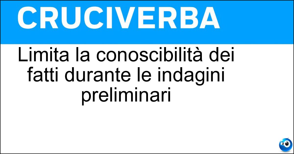 Soluzione Limita la conoscibilità dei fatti durante le indagini preliminari - Segreto Istruttorio