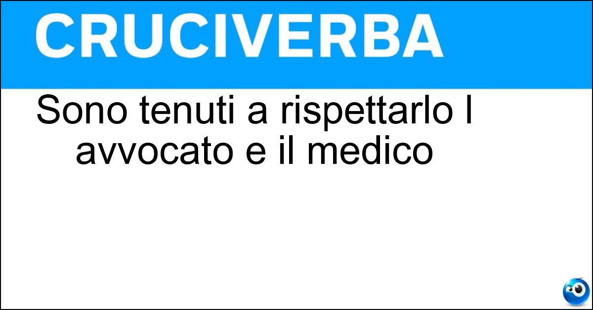 Sono tenuti a rispettarlo l avvocato e il medico Soluzione Sono tenuti a rispettarlo l avvocato e il medico - Segreto Professionale