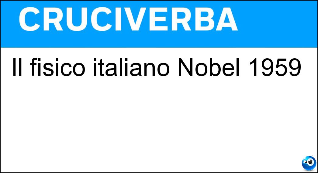 Il fisico italiano Nobel 1959 Soluzione Il fisico italiano Nobel 1959 - Segrè