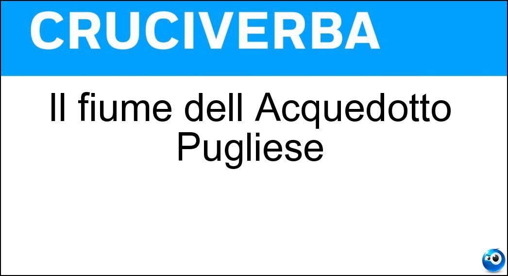 Il fiume dell Acquedotto Pugliese Soluzione Cruciverba: Il fiume dell Acquedotto Pugliese - Risposta Sele