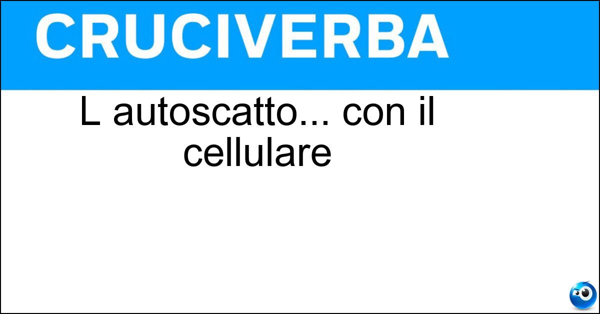 L autoscatto... con il cellulare Soluzione L autoscatto... con il cellulare - Selfie