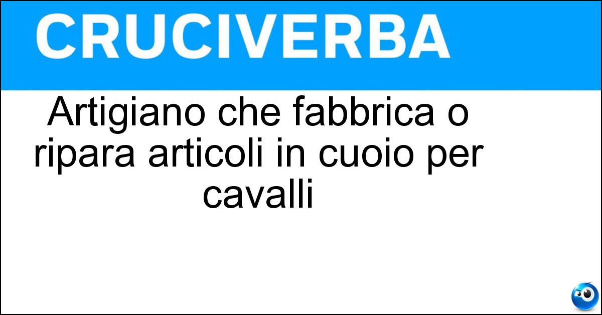 Soluzione Artigiano che fabbrica o ripara articoli in cuoio per cavalli - Sellaio