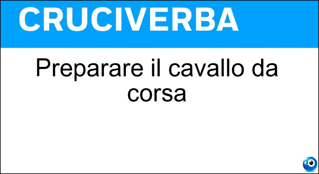Preparare il cavallo da corsa Soluzione Cruciverba: Preparare il cavallo da corsa - Risposta Sellare