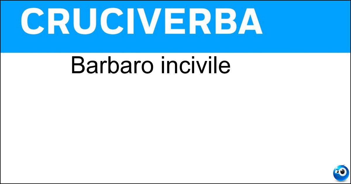 Barbaro incivile Soluzione Barbaro incivile - Selvaggio