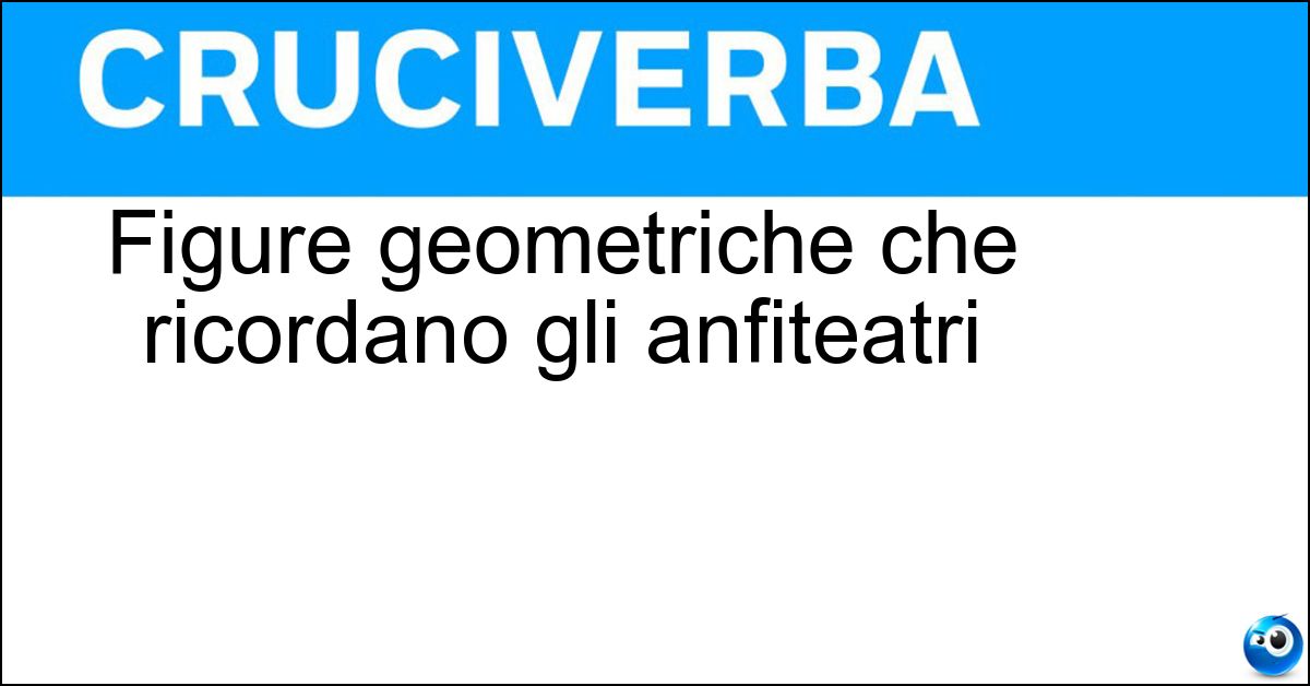Soluzione Figure geometriche che ricordano gli anfiteatri - Semicerchi