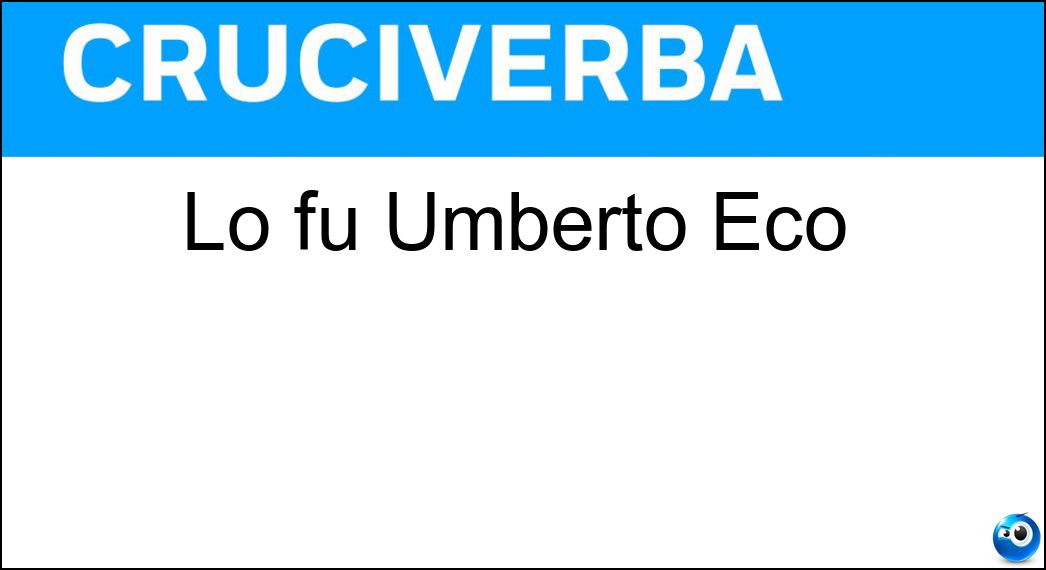 Lo fu Umberto Eco Soluzione Lo fu Umberto Eco - Semiologo