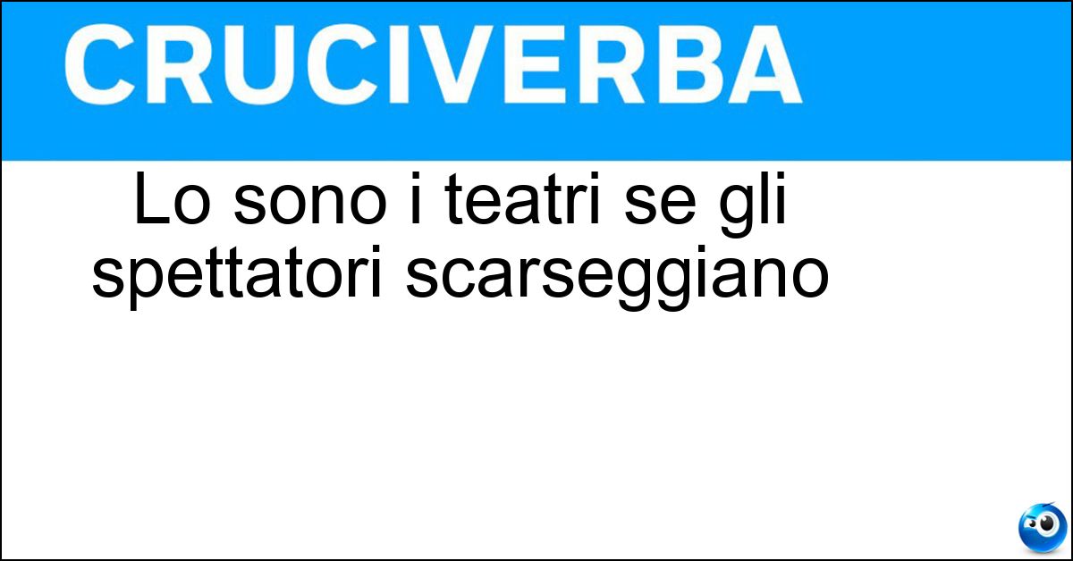 Lo sono i teatri se gli spettatori scarseggiano Soluzione Lo sono i teatri se gli spettatori scarseggiano - Semivuoti
