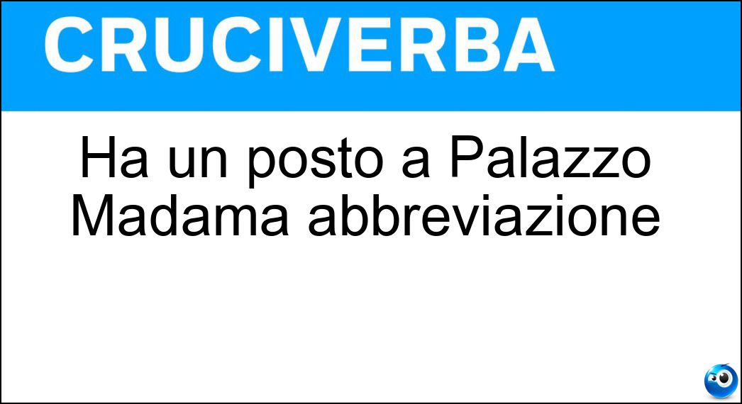 Ha un posto a Palazzo Madama abbreviazione Soluzione Cruciverba: Ha un posto a Palazzo Madama abbreviazione - Risposta Sen
