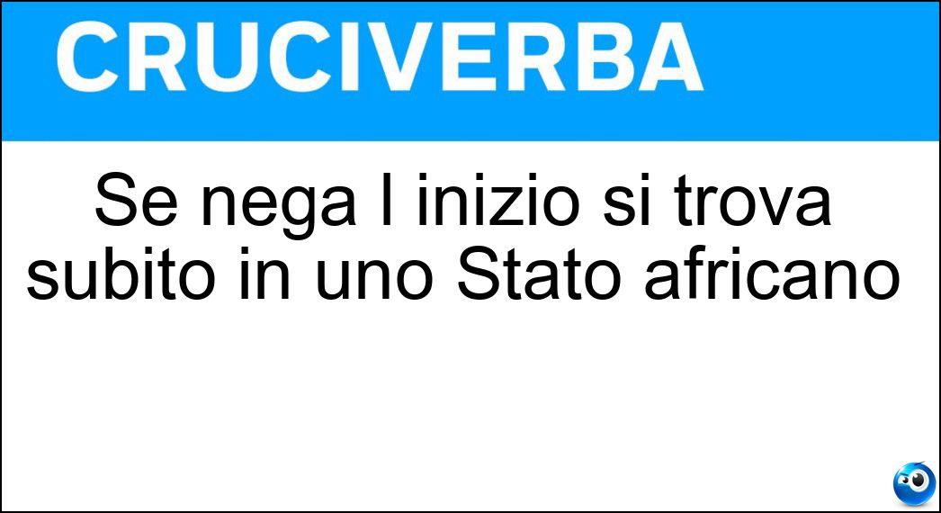 Se nega l inizio si trova subito in uno Stato africano Soluzione Cruciverba: Se nega l inizio si trova subito in uno Stato africano - Risposta Senegal