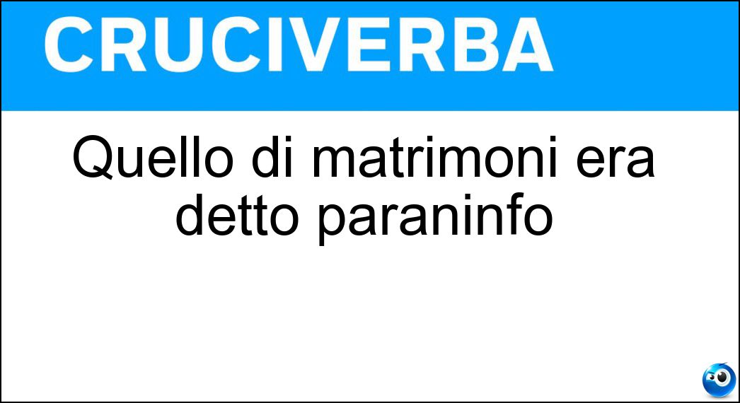 Quello di matrimoni era detto paraninfo Soluzione Quello di matrimoni era detto paraninfo - Sensale