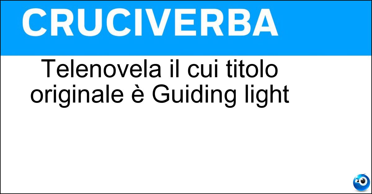 Telenovela il cui titolo originale è Guiding light Soluzione Telenovela il cui titolo originale è Guiding light - Sentieri